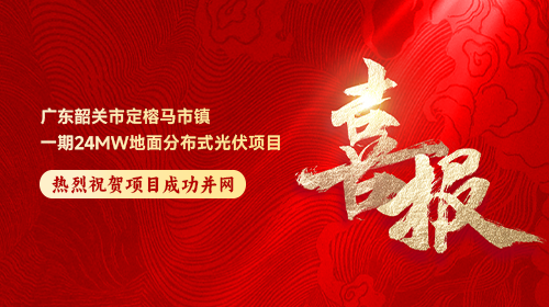  喜報 | 廣東韶關市定榕馬市鎮一期24MW地面分布式光伏項目順利并網